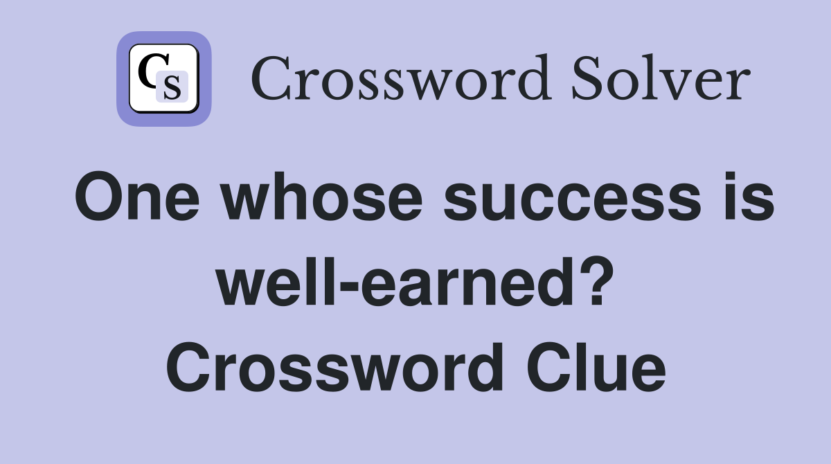 One whose success is well-earned? Crossword Clue