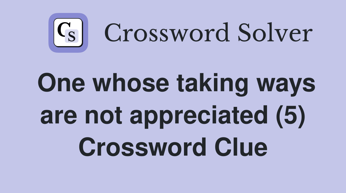 One whose taking ways are not appreciated (5) Crossword Clue