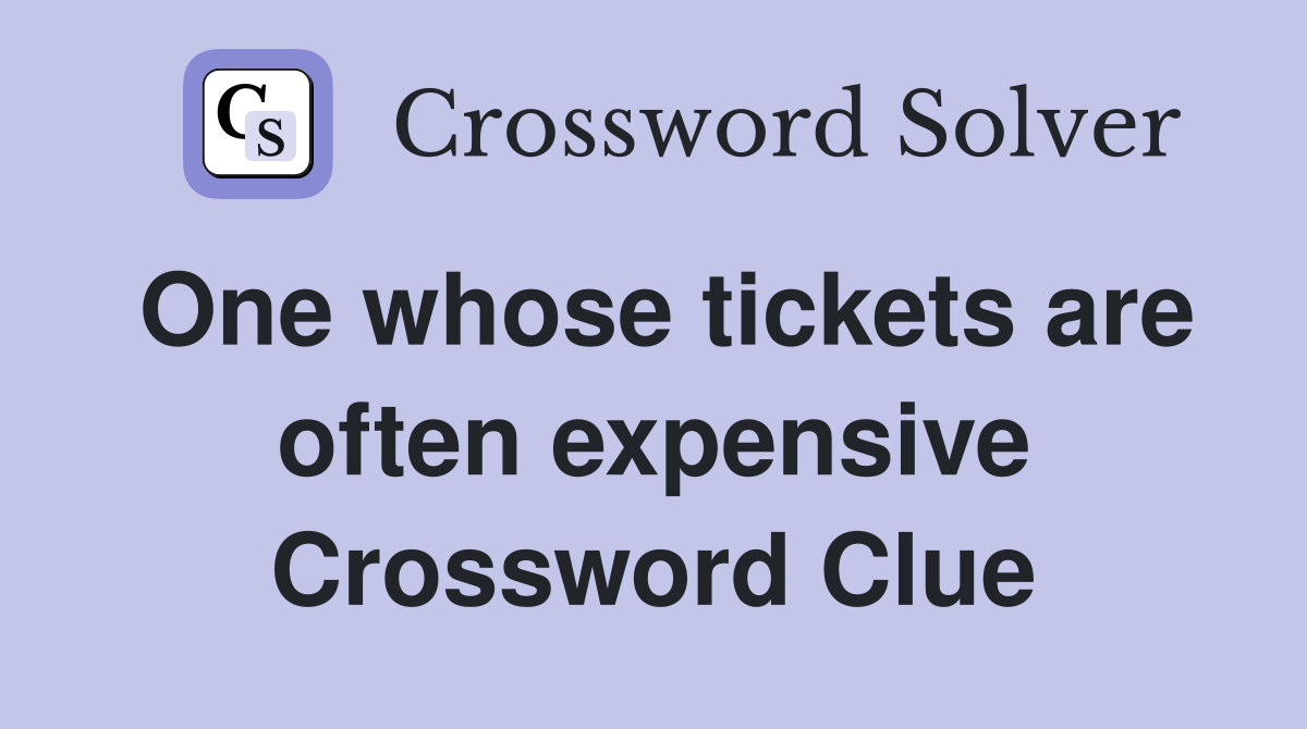 One whose tickets are often expensive Crossword Clue