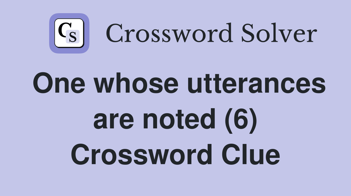 One whose utterances are noted (6) Crossword Clue