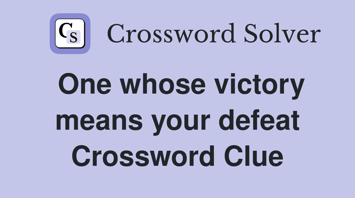 One whose victory means your defeat Crossword Clue