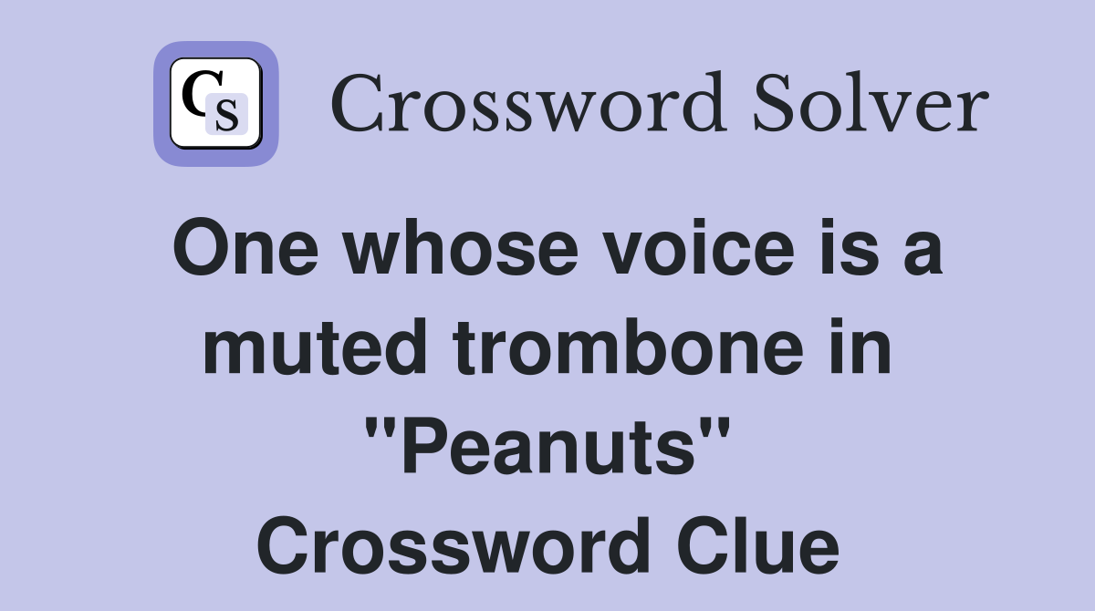 One whose voice is a muted trombone in "Peanuts" Crossword Clue