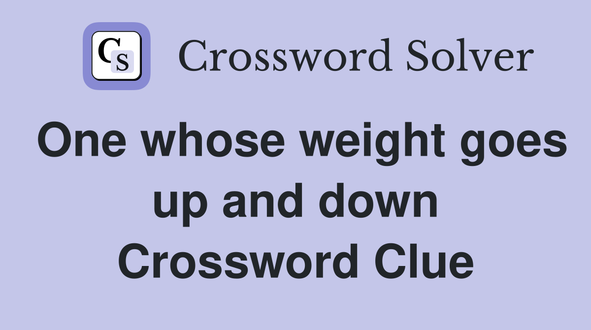 One whose weight goes up and down Crossword Clue