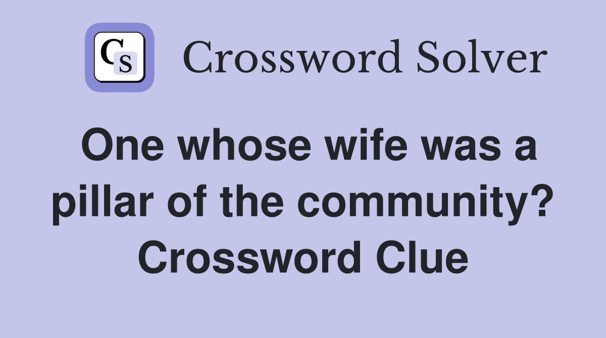 One whose wife was a pillar of the community? Crossword Clue