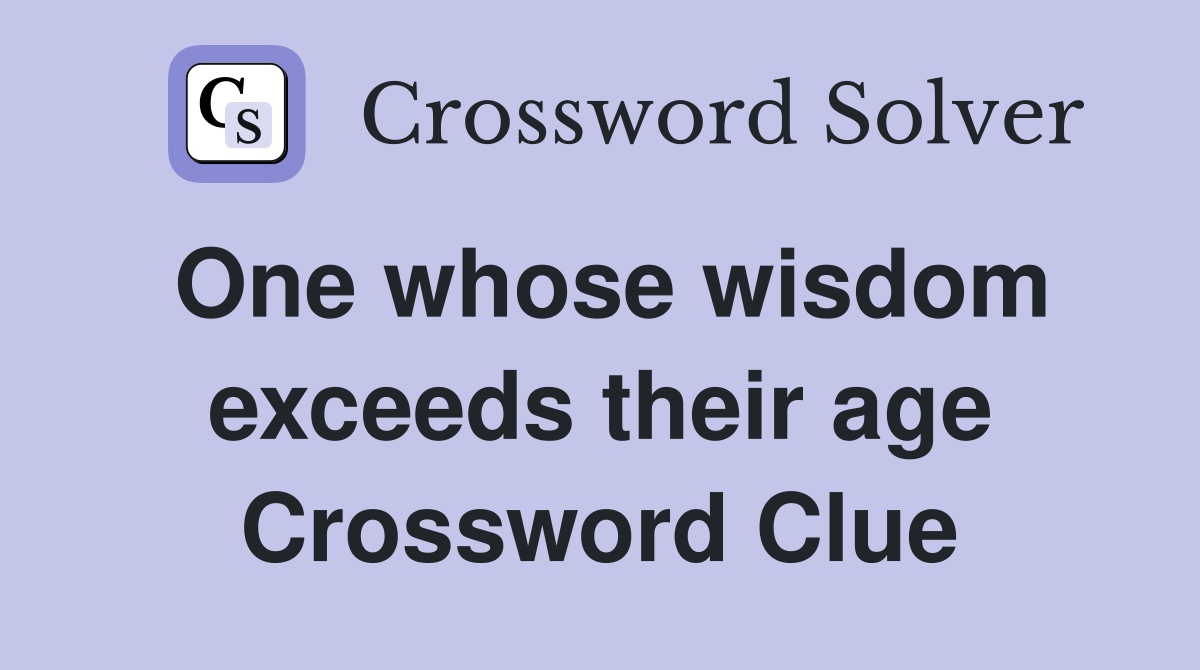 One whose wisdom exceeds their age Crossword Clue