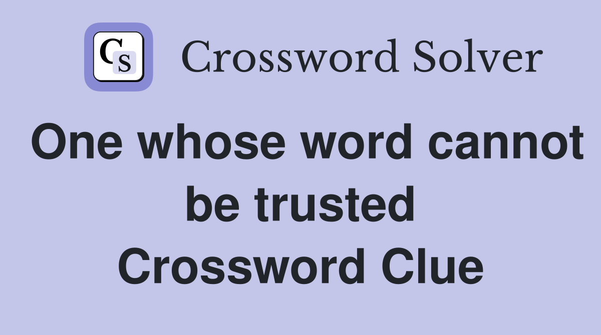 One whose word cannot be trusted Crossword Clue