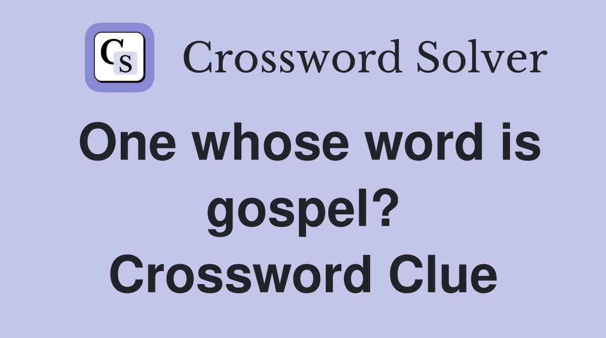 One whose word is gospel? Crossword Clue