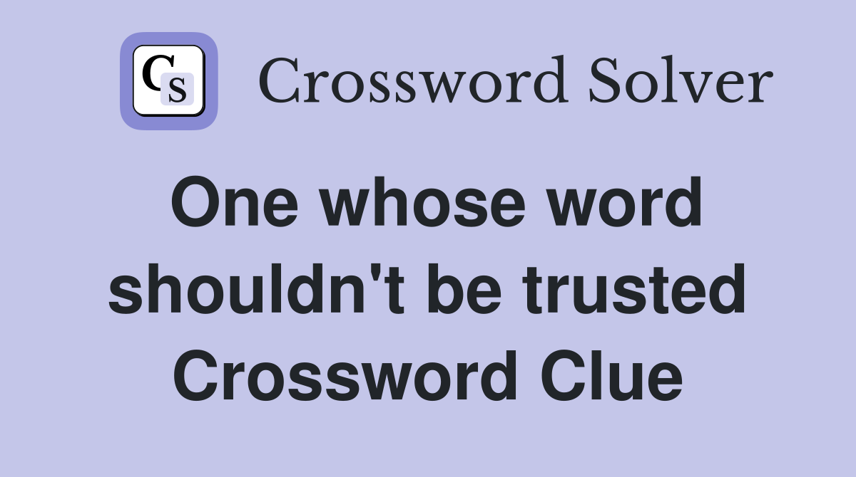 One whose word shouldn't be trusted Crossword Clue