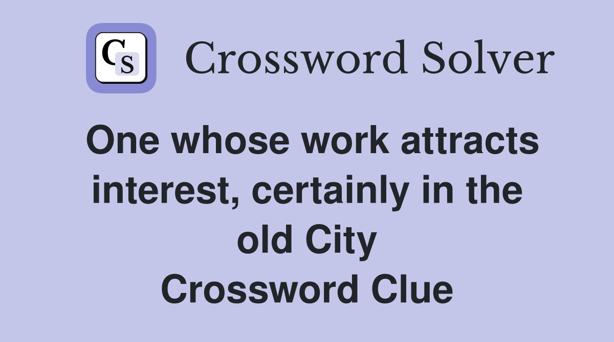 One whose work attracts interest, certainly in the old City Crossword Clue