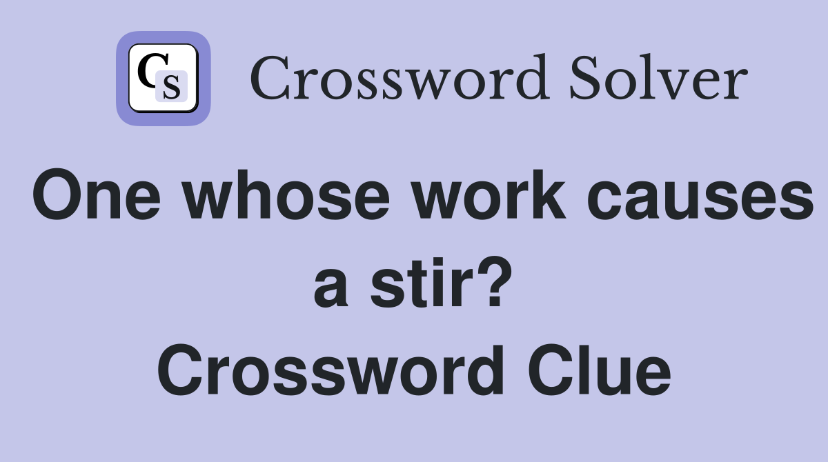 One whose work causes a stir? Crossword Clue