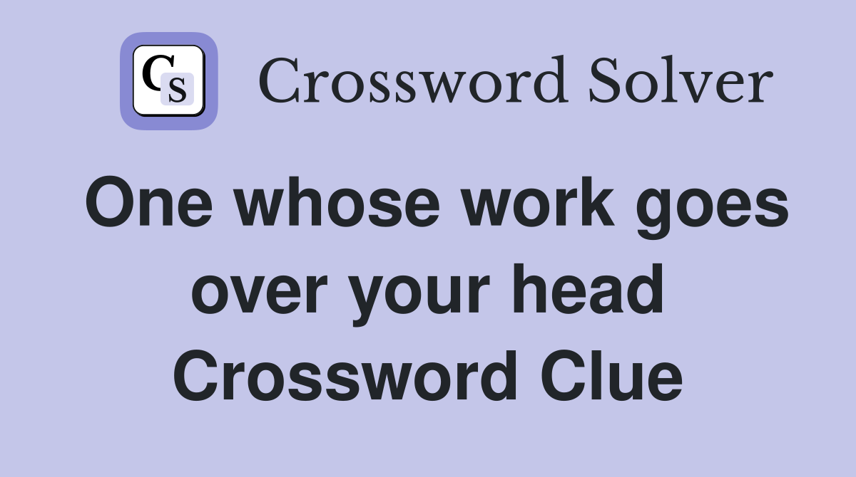One whose work goes over your head Crossword Clue