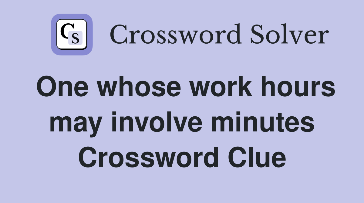 One whose work hours may involve minutes Crossword Clue