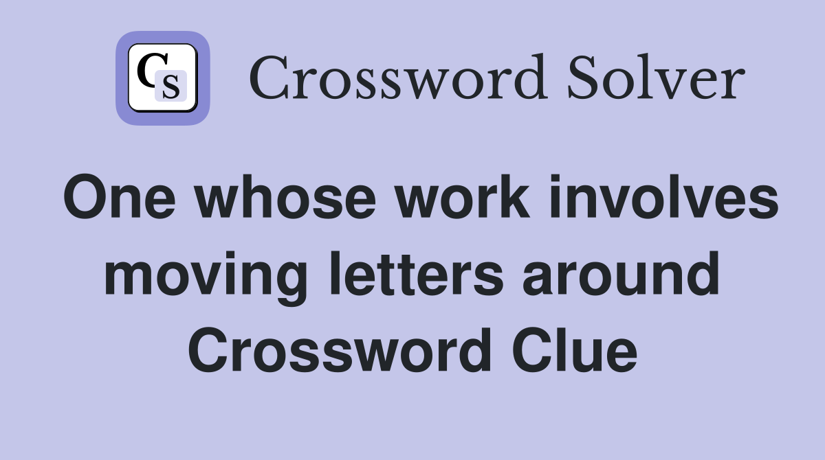 One whose work involves moving letters around Crossword Clue