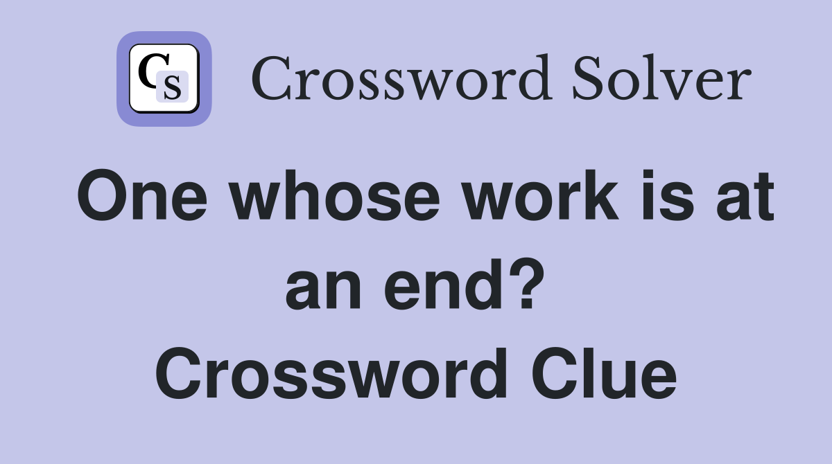 One whose work is at an end? Crossword Clue