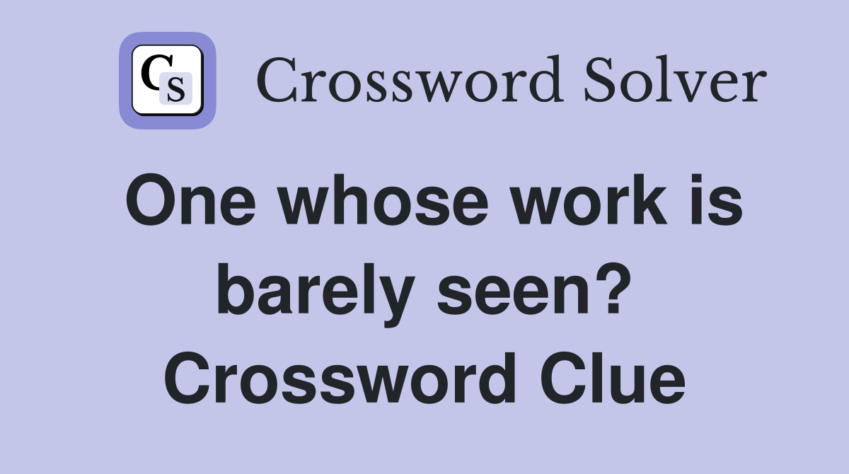 One whose work is barely seen? Crossword Clue