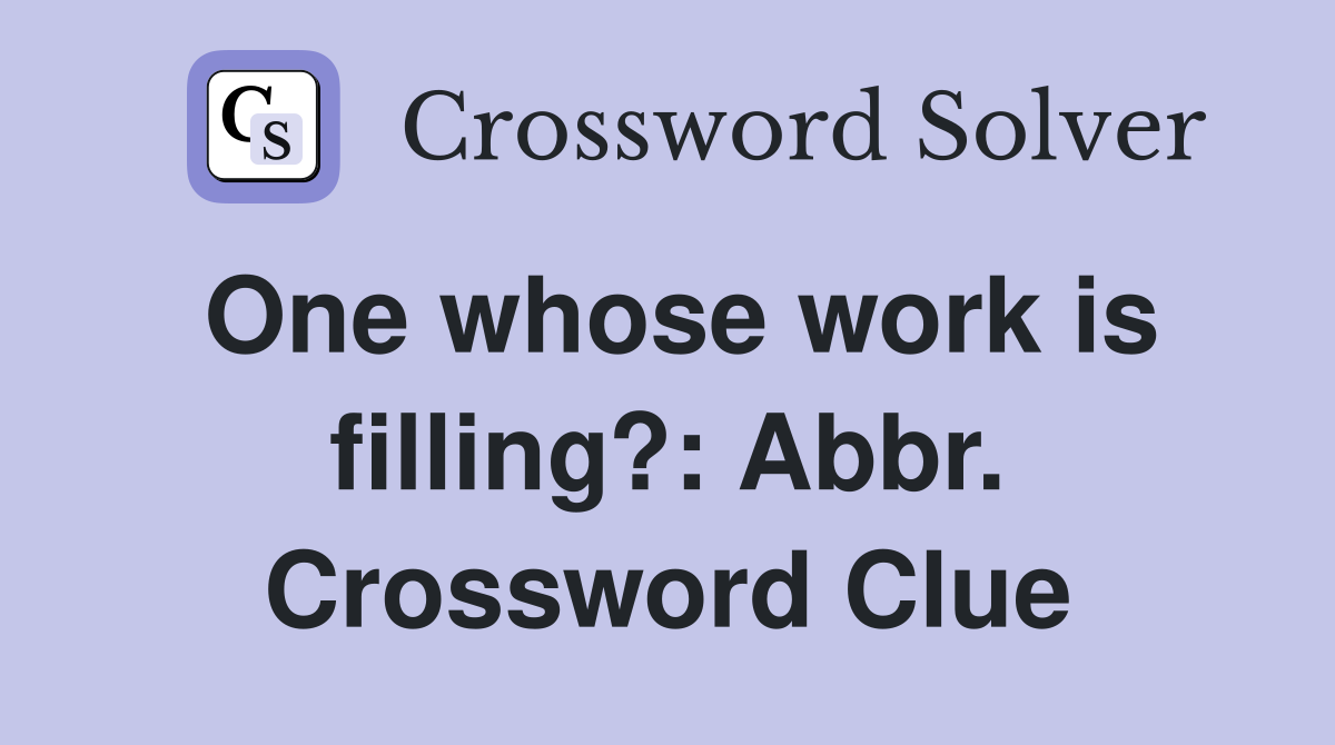 One whose work is filling?: Abbr. Crossword Clue