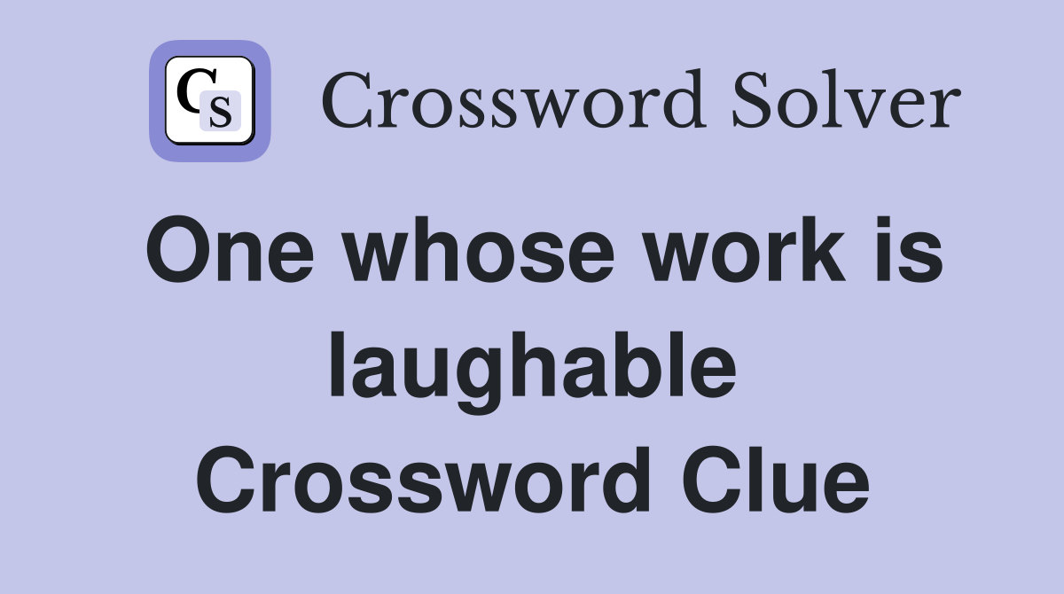 One whose work is laughable Crossword Clue