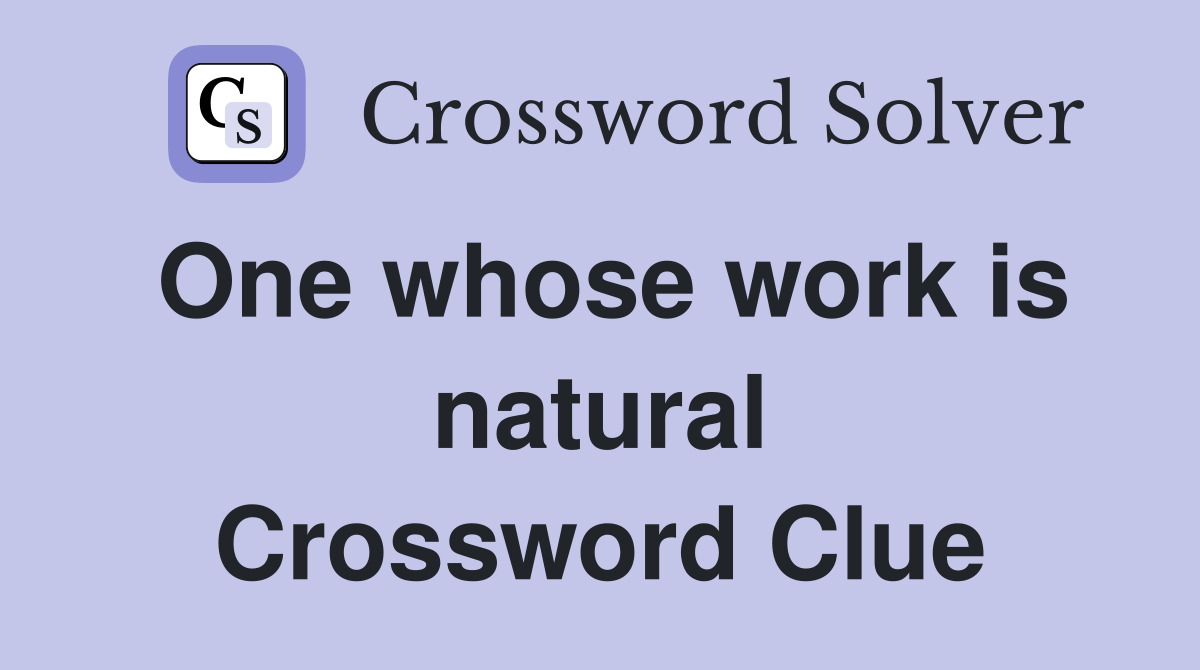 One whose work is natural Crossword Clue