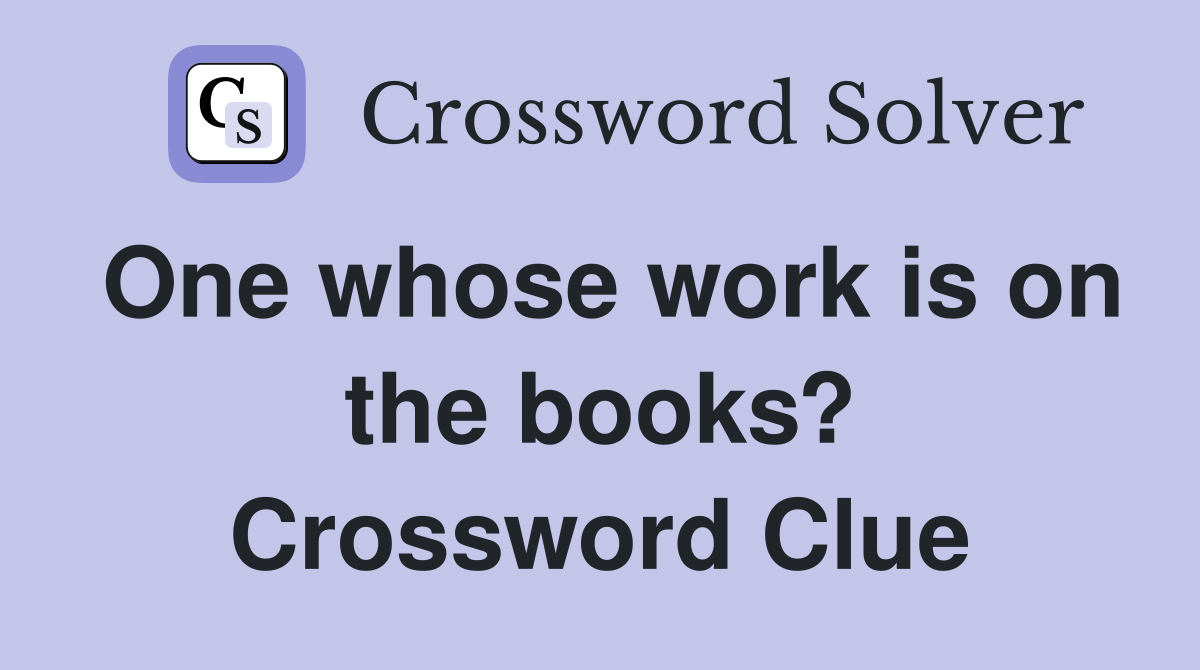 One whose work is on the books? Crossword Clue