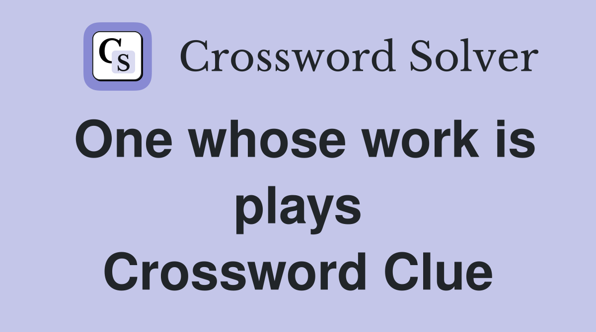 One whose work is plays Crossword Clue