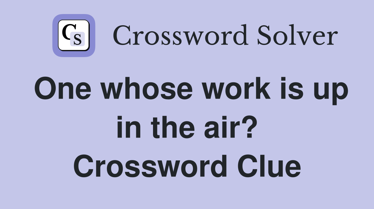 One whose work is up in the air? Crossword Clue