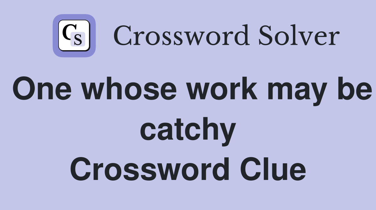 One whose work may be catchy Crossword Clue