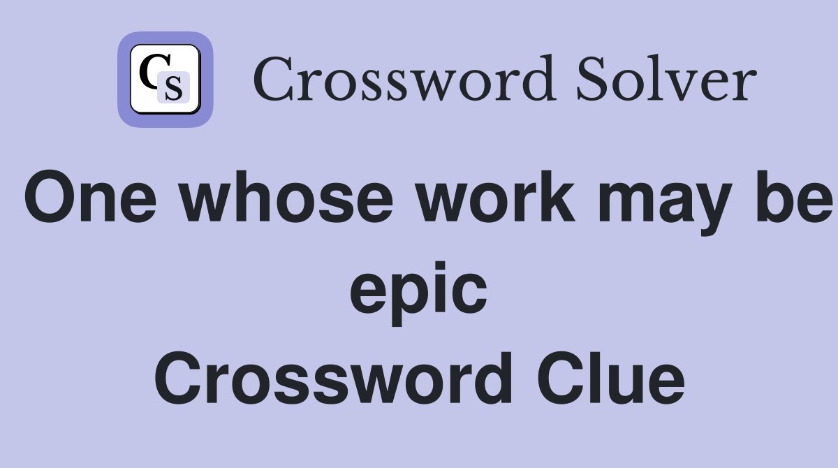 One whose work may be epic Crossword Clue
