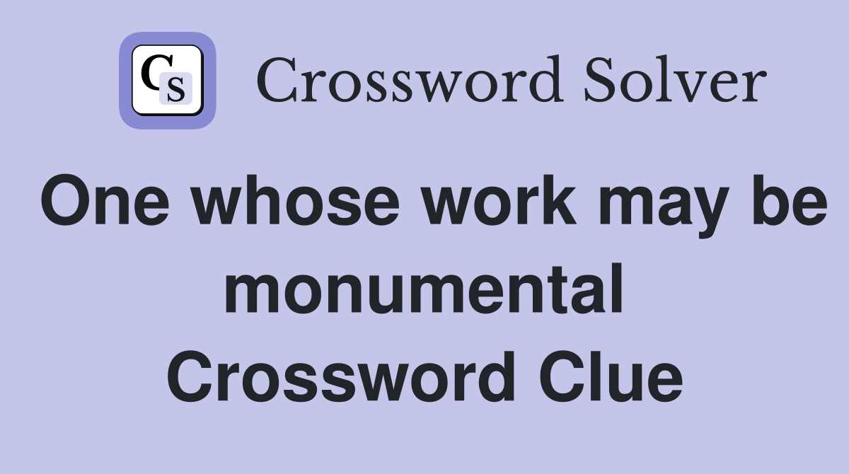 One whose work may be monumental Crossword Clue
