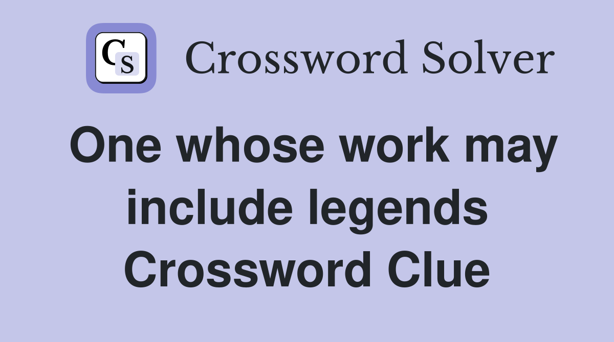 One whose work may include legends Crossword Clue