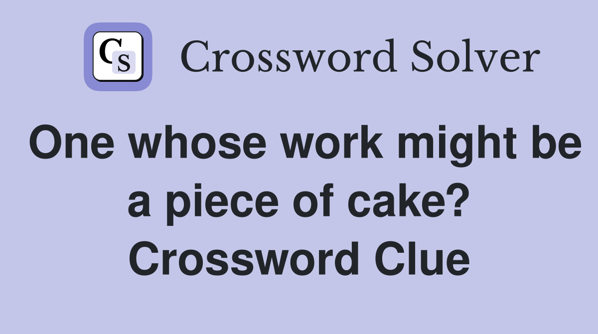 One whose work might be a piece of cake? Crossword Clue