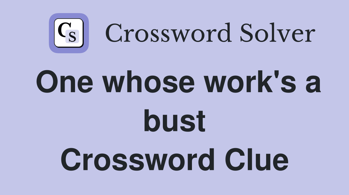One whose work's a bust Crossword Clue