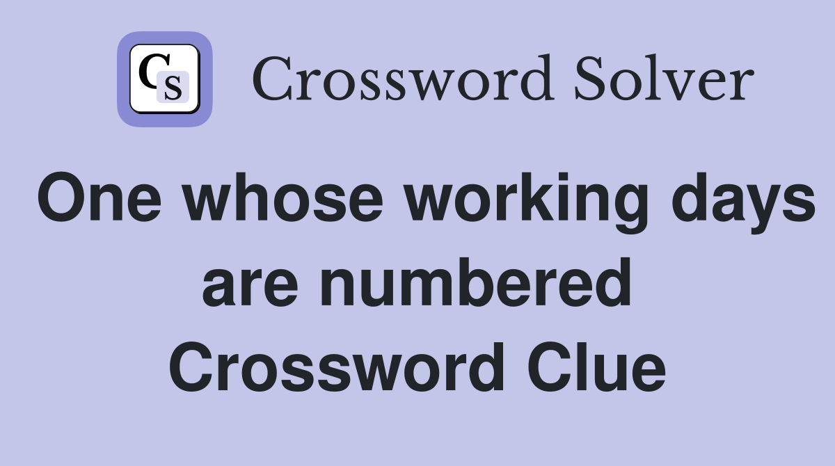One whose working days are numbered Crossword Clue