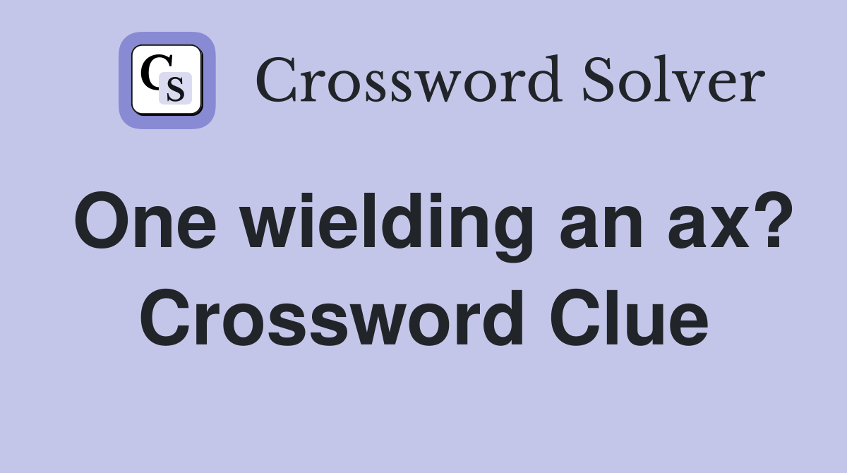 One wielding an ax? Crossword Clue