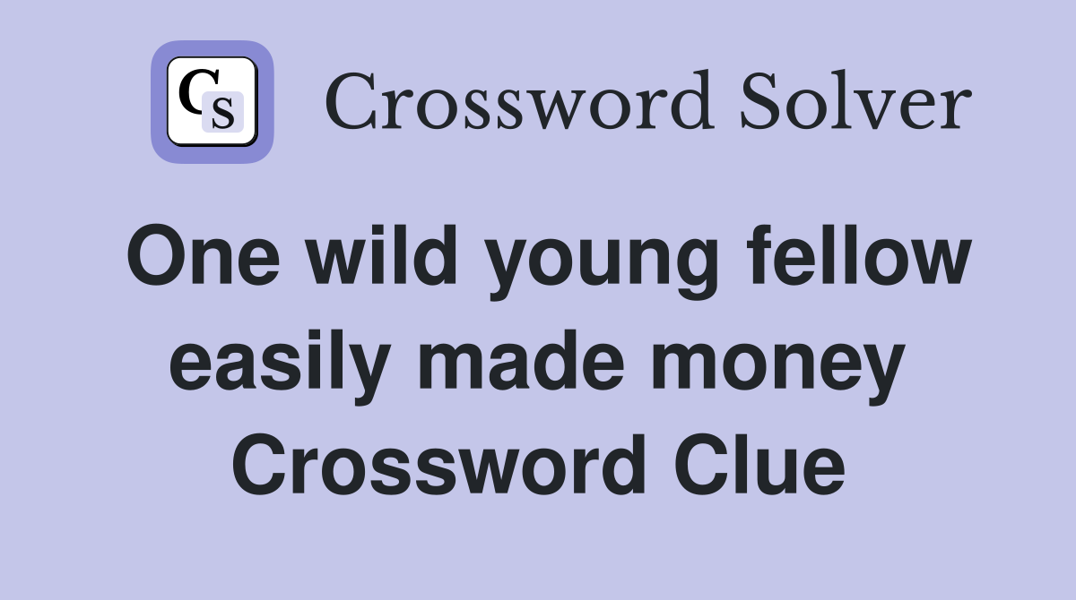 One wild young fellow easily made money Crossword Clue