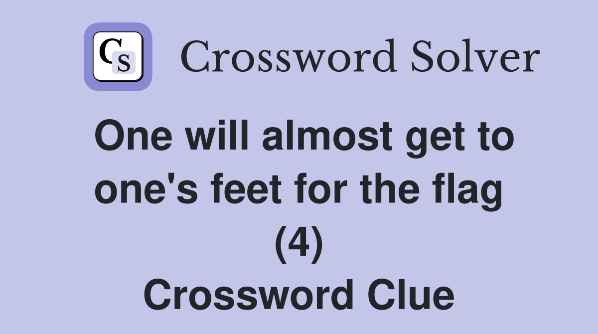 One will almost get to one's feet for the flag (4) Crossword Clue