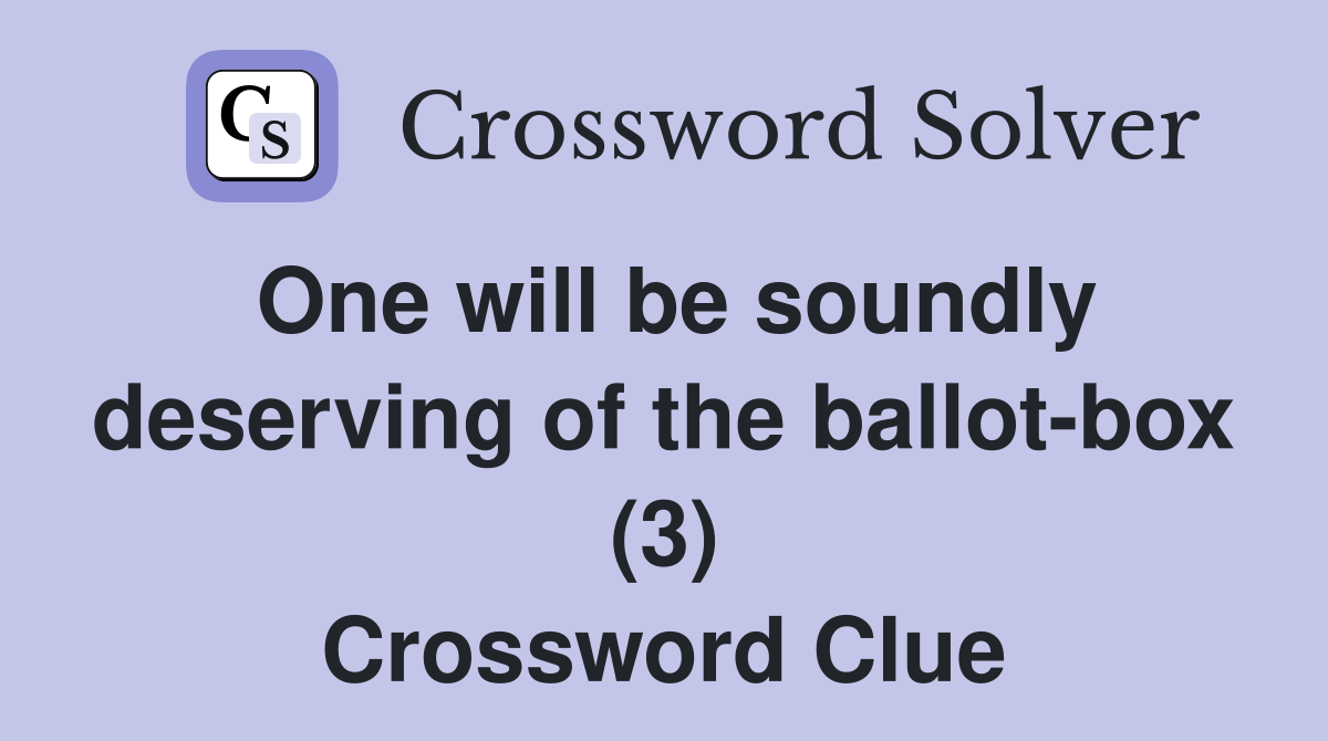 One will be soundly deserving of the ballot-box (3) Crossword Clue