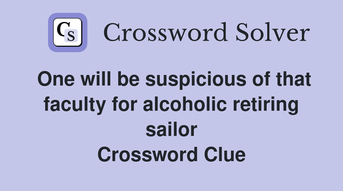 One will be suspicious of that faculty for alcoholic retiring sailor Crossword Clue