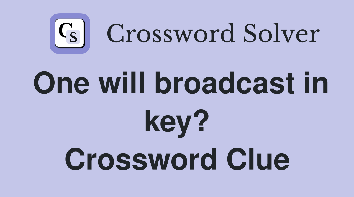 One will broadcast in key? Crossword Clue