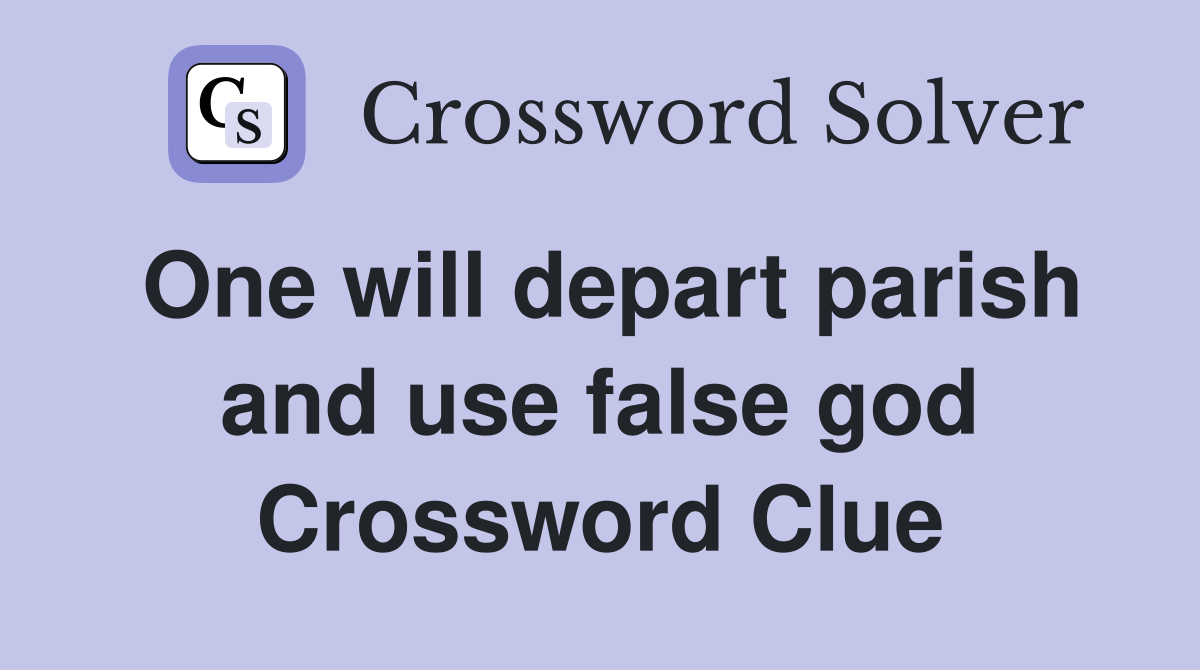 One will depart parish and use false god Crossword Clue