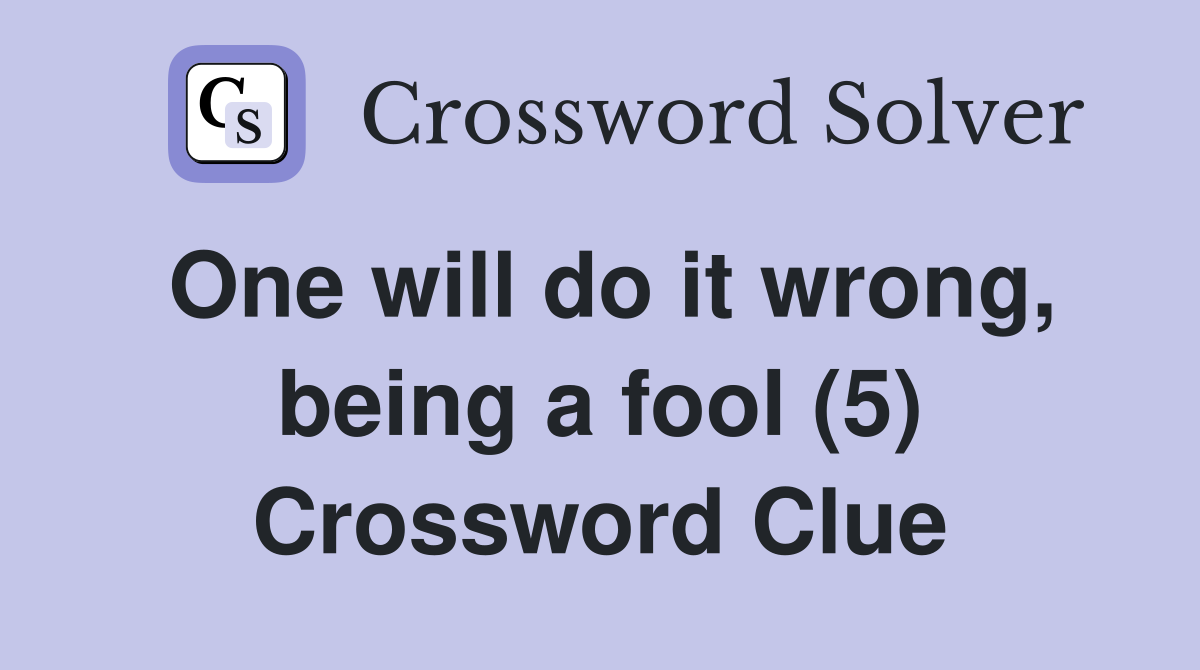 One will do it wrong, being a fool (5) Crossword Clue
