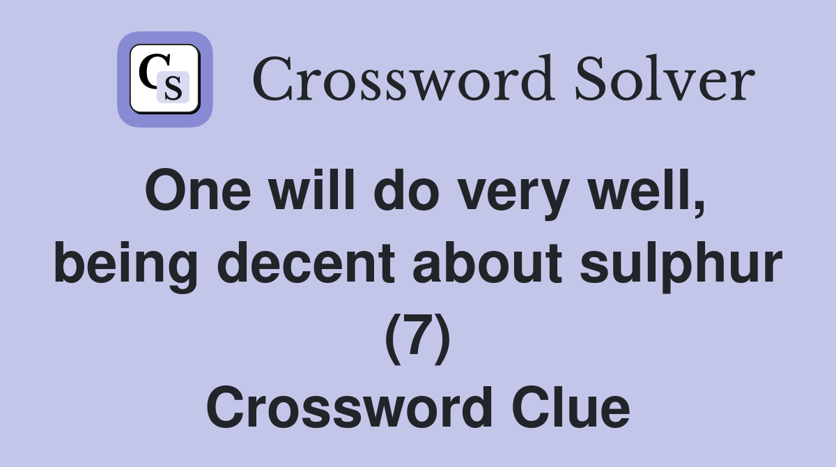 One will do very well, being decent about sulphur (7) Crossword Clue