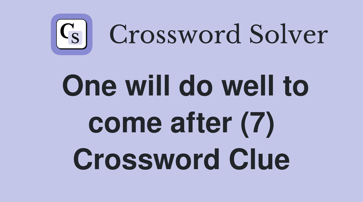One will do well to come after (7) Crossword Clue