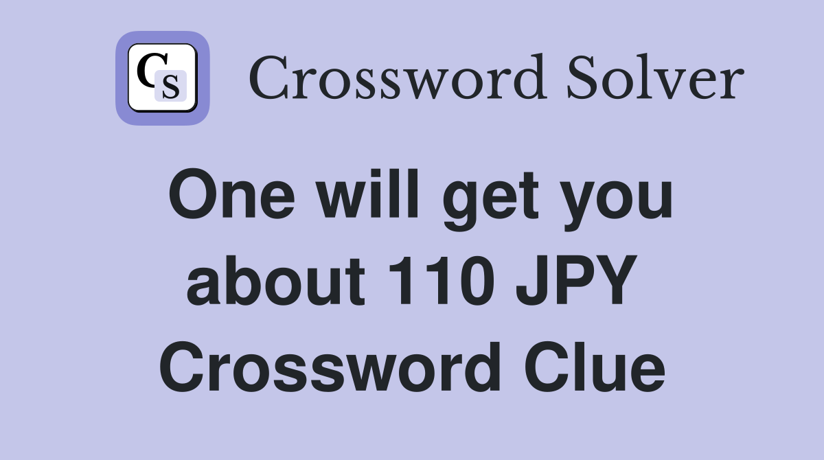 One will get you about 110 JPY Crossword Clue