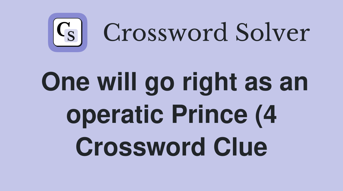 One will go right as an operatic Prince (4) Crossword Clue Answers One will go right as an operatic Prince (4) Crossword Clue Answers