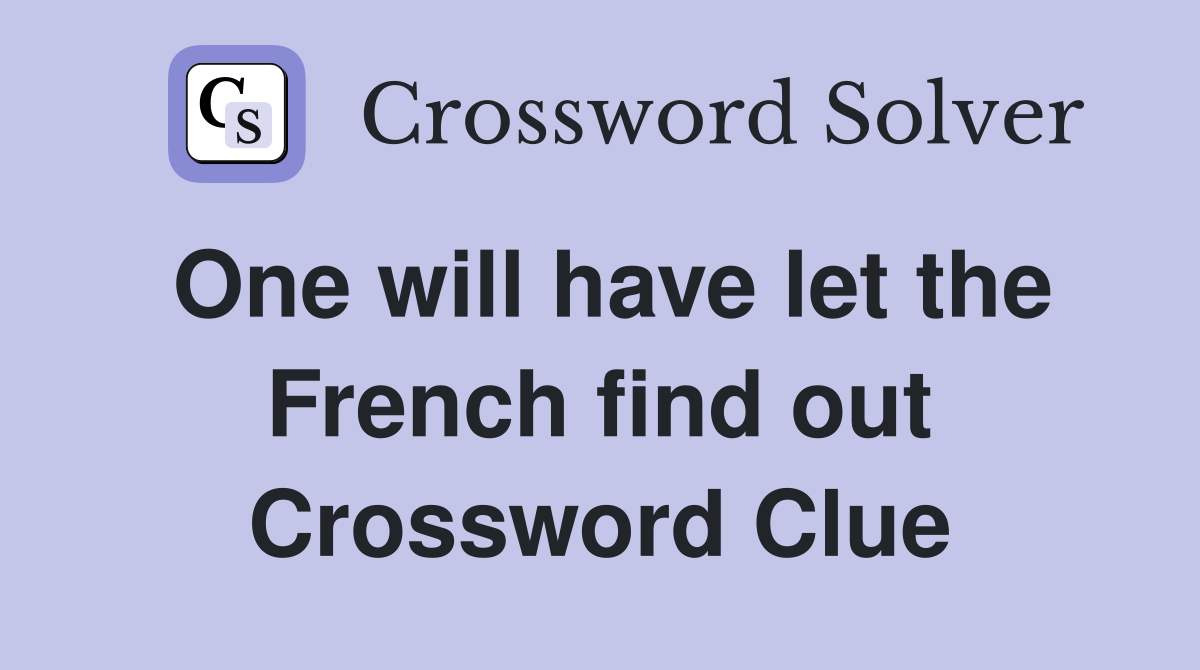One will have let the French find out Crossword Clue