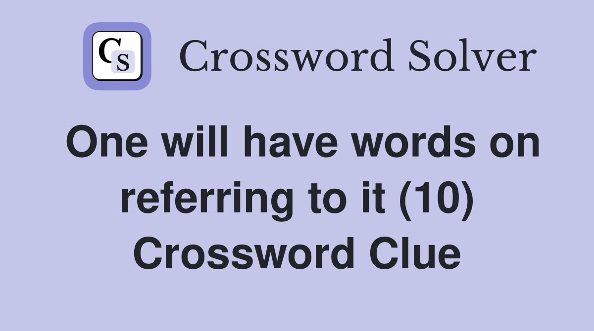 One will have words on referring to it (10) Crossword Clue