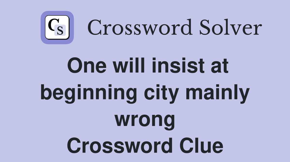 One will insist at beginning city mainly wrong Crossword Clue