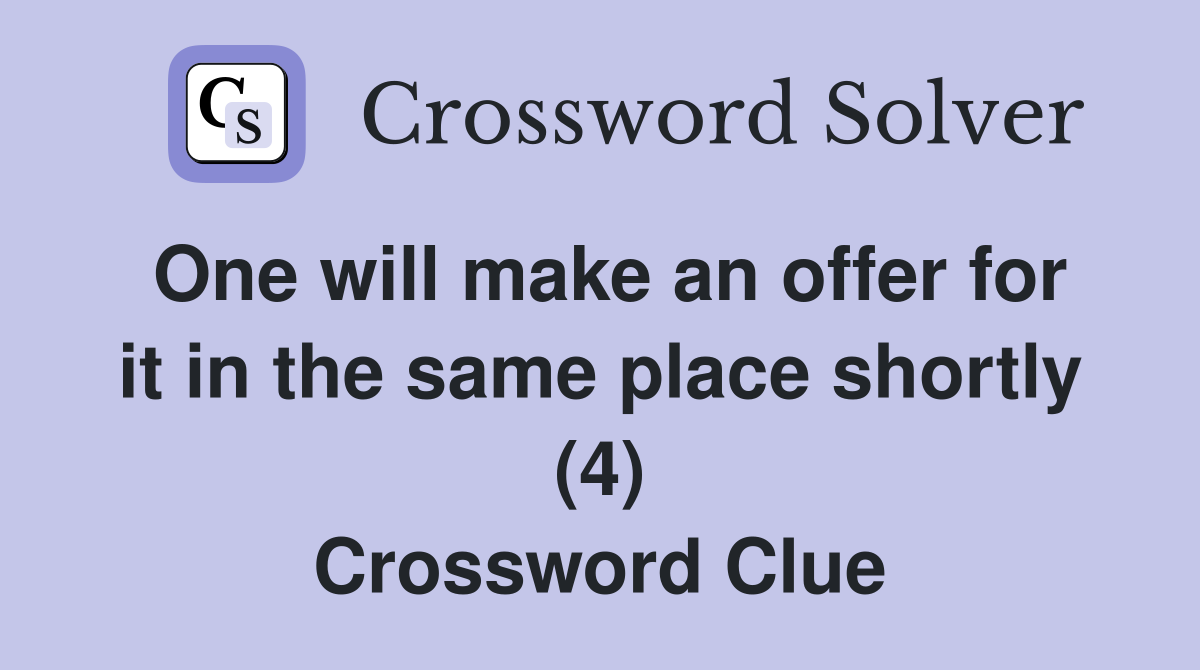 One will make an offer for it in the same place shortly (4) Crossword Clue