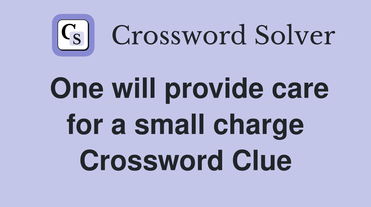 One will provide care for a small charge Crossword Clue