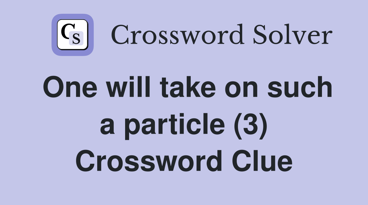 One will take on such a particle (3) Crossword Clue